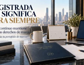 Estar Registrada No Significa Estar Protegida para Siempre: Por Qué el Uso Continuo de una Marca es Esencial