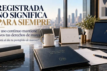 Estar Registrada No Significa Estar Protegida para Siempre: Por Qué el Uso Continuo de una Marca es Esencial