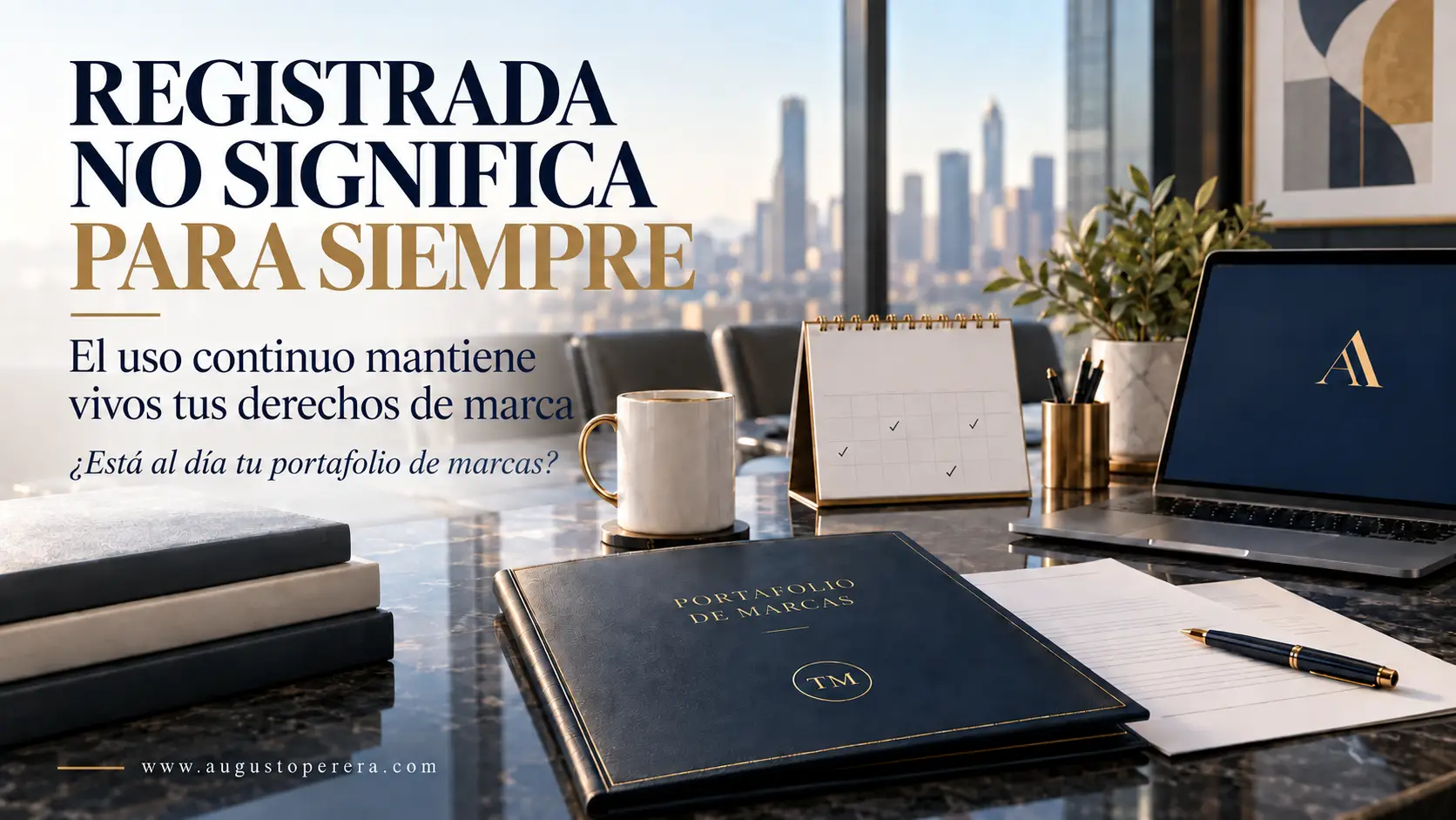 Estar Registrada No Significa Estar Protegida para Siempre: Por Qué el Uso Continuo de una Marca es Esencial